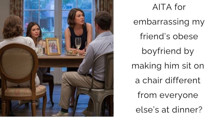 AITA for embarrassing my friend’s obese boyfriend by making him sit on a chair different from everyone else’s at dinner?