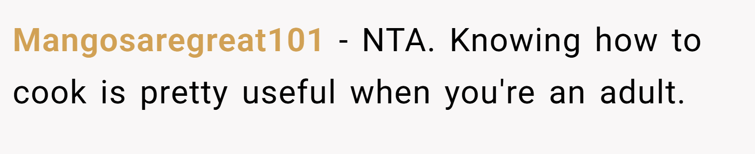 Mangosaregreat101 − NTA. Knowing how to cook is pretty useful when you're an adult.