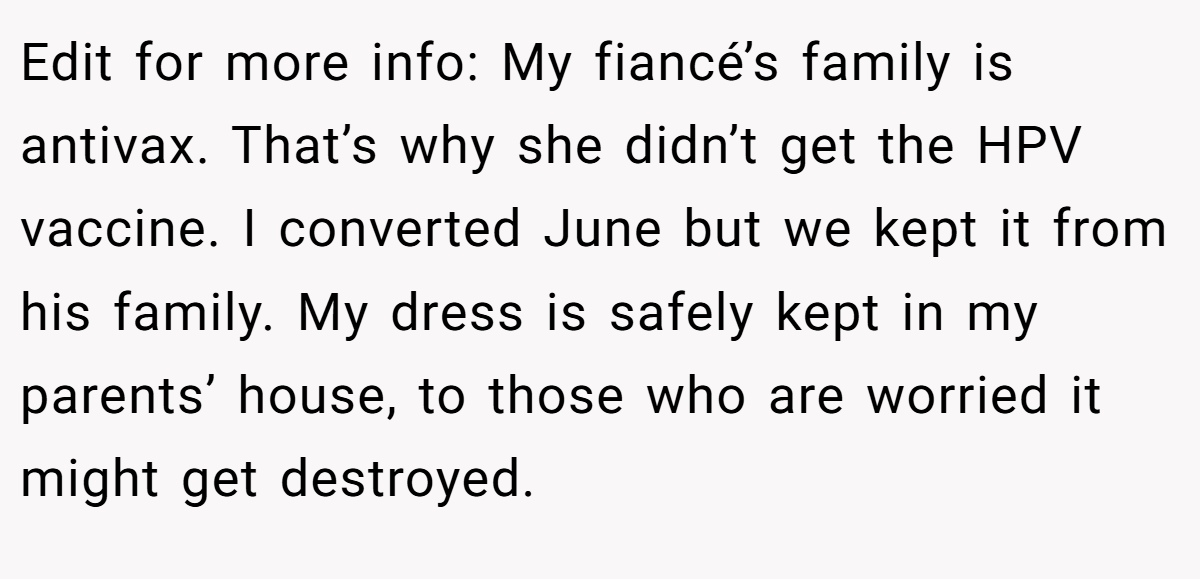 Edit for more info: My fiancé’s family is antivax. That’s why she didn’t get the HPV vaccine. I converted June but we kept it from his family. My dress is safely kept in my parents’ house, to those who are worried it might get destroyed.