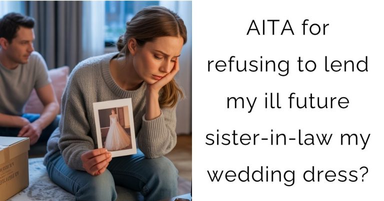 AITA for refusing to lend my ill future sister-in-law my wedding dress?