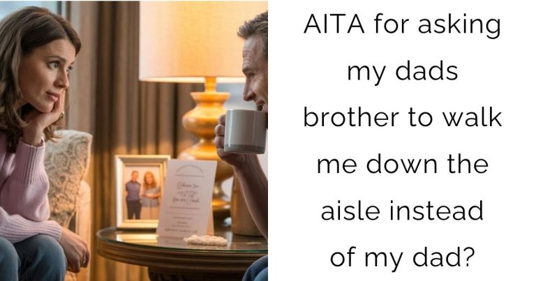 AITA for asking my dads brother to walk me down the aisle instead of my dad?