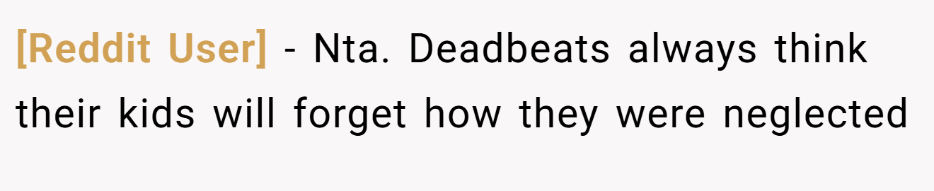 [Reddit User] - Nta. Deadbeats always think their kids will forget how they were neglected