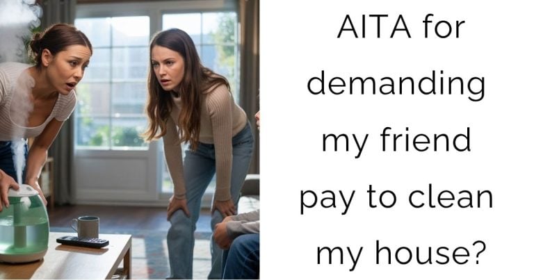 AITA for demanding my friend pay to clean my house?