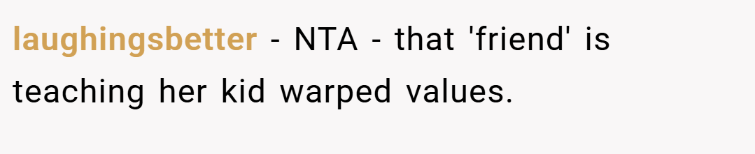 laughingsbetter − NTA - that 'friend' is teaching her kid warped values.