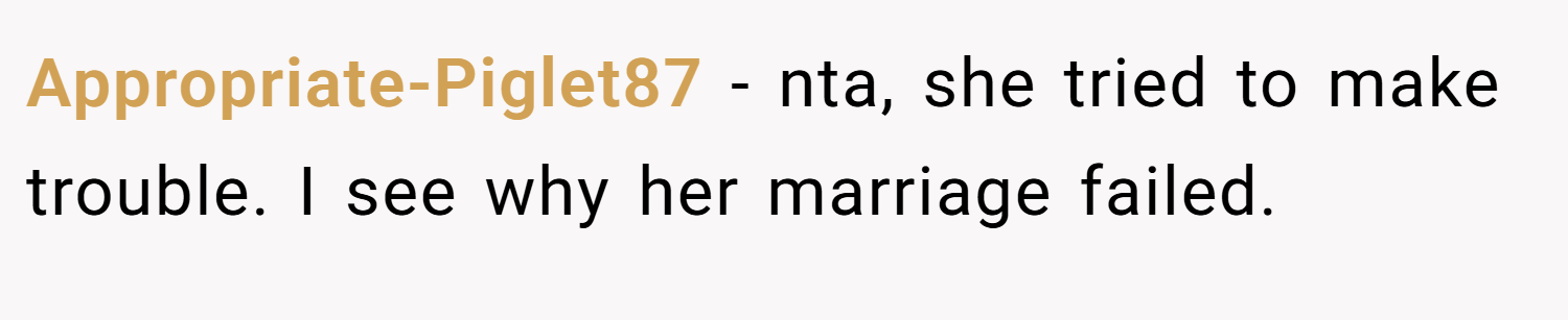 Appropriate-Piglet87 − nta, she tried to make trouble. I see why her marriage failed.