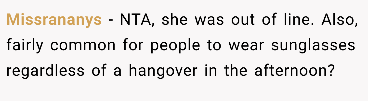 Missrananys − NTA, she was out of line. Also, fairly common for people to wear sunglasses regardless of a hangover in the afternoon?