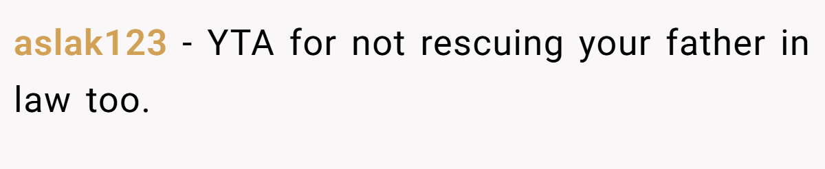 aslak123 - YTA for not rescuing your father in law too.