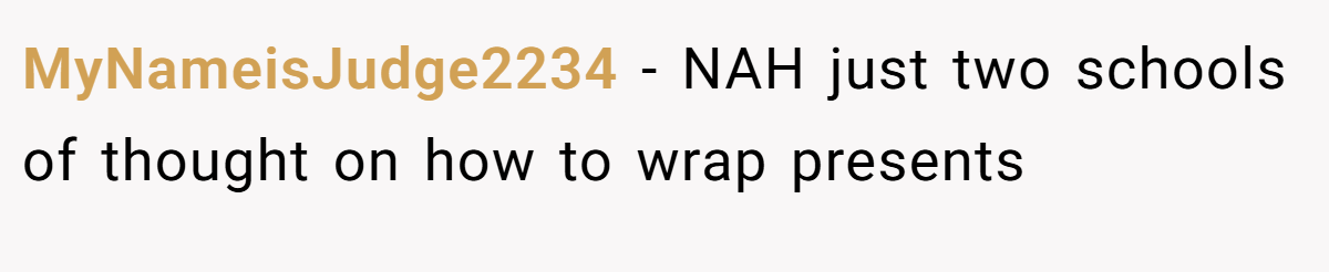 MyNameisJudge2234 − NAH just two schools of thought on how to wrap presents