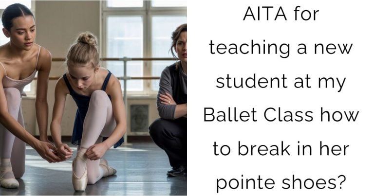 AITA for teaching a new student at my Ballet Class how to break in her pointe shoes?