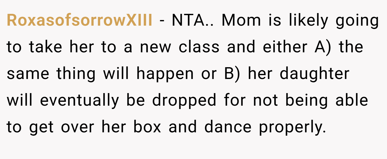 RoxasofsorrowXIII − NTA.. Mom is likely going to take her to a new class and either A) the same thing will happen or B) her daughter will eventually be dropped for not being able to get over her box and dance properly.