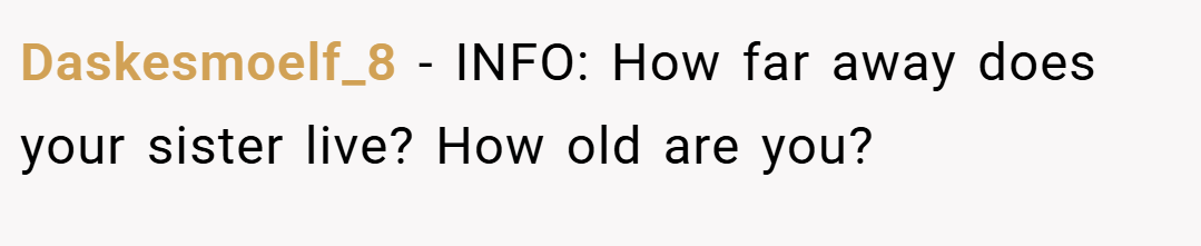 Daskesmoelf_8 − INFO: How far away does your sister live? How old are you?