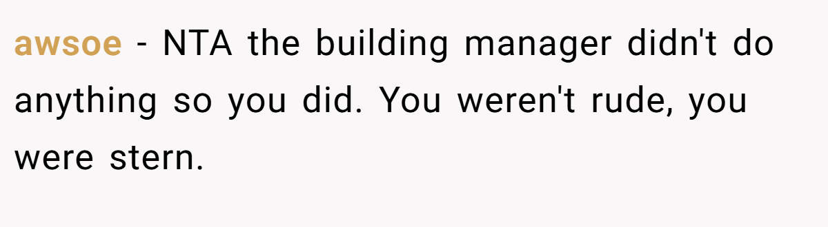 awsoe − NTA the building manager didn't do anything so you did. You weren't rude, you were stern.