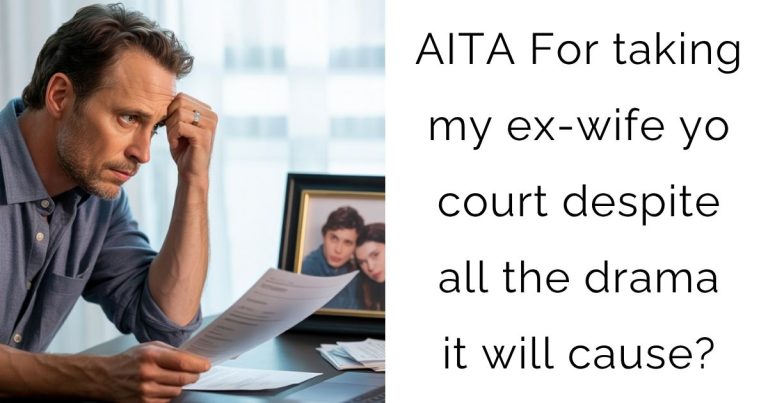 AITA For taking my ex-wife yo court despite all the drama it will cause?