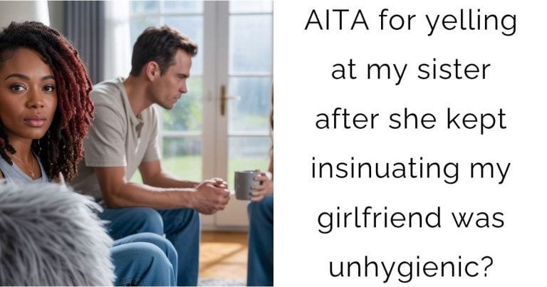 AITA for yelling at my sister after she kept insinuating my girlfriend was unhygienic?