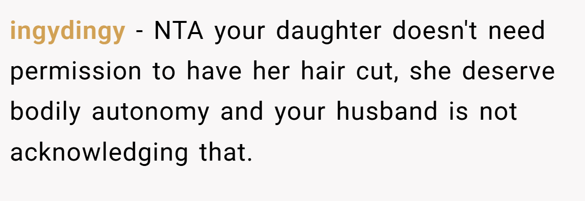 ingydingy − NTA your daughter doesn't need permission to have her hair cut, she deserve bodily autonomy and your husband is not acknowledging that.