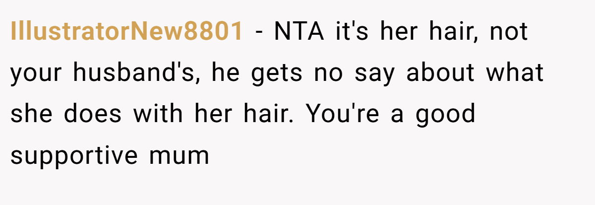 IllustratorNew8801 − NTA it's her hair, not your husband's, he gets no say about what she does with her hair. You're a good supportive mum