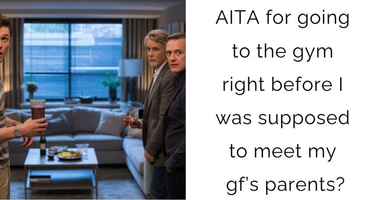 AITA for going to the gym right before I was supposed to meet my gf’s parents?