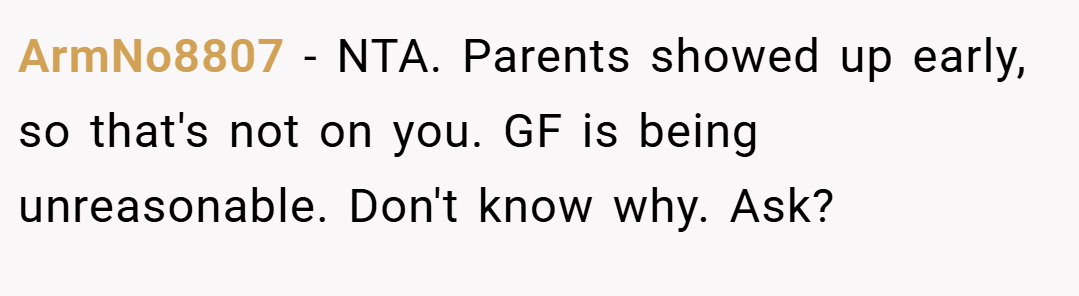 ArmNo8807 − NTA. Parents showed up early, so that's not on you. GF is being unreasonable. Don't know why. Ask?