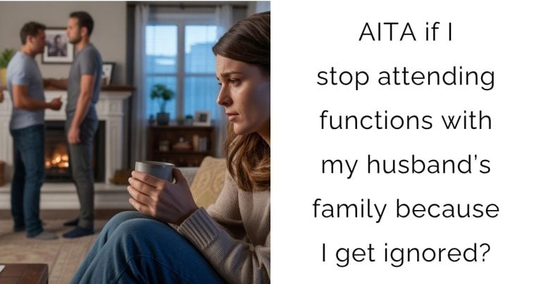 AITA if I stop attending functions with my husband’s family because I get ignored?