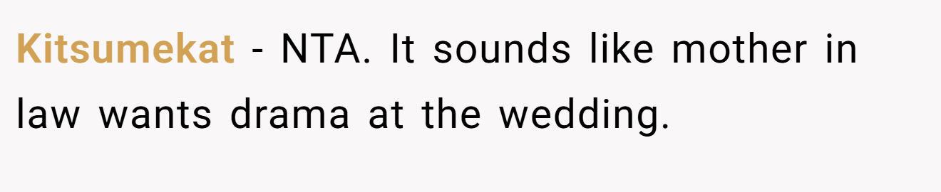Kitsumekat - NTA. It sounds like mother in law wants drama at the wedding.