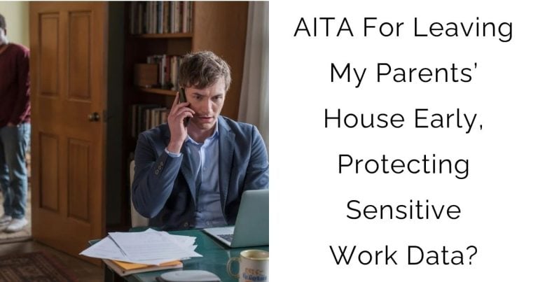 AITA For Leaving My Parents’ House Early, Protecting Sensitive Work Data?