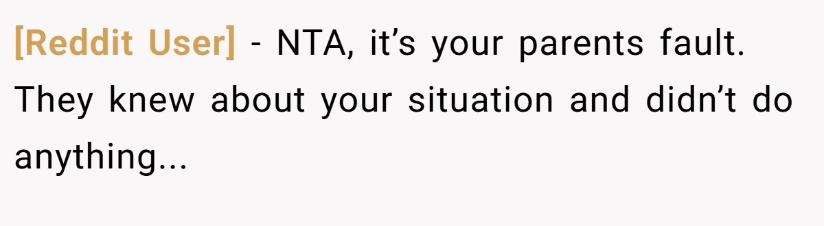 [Reddit User] − NTA, it’s your parents fault. They knew about your situation and didn’t do anything...
