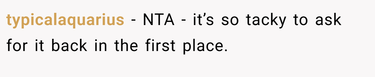 typicalaquarius − NTA - it’s so tacky to ask for it back in the first place.
