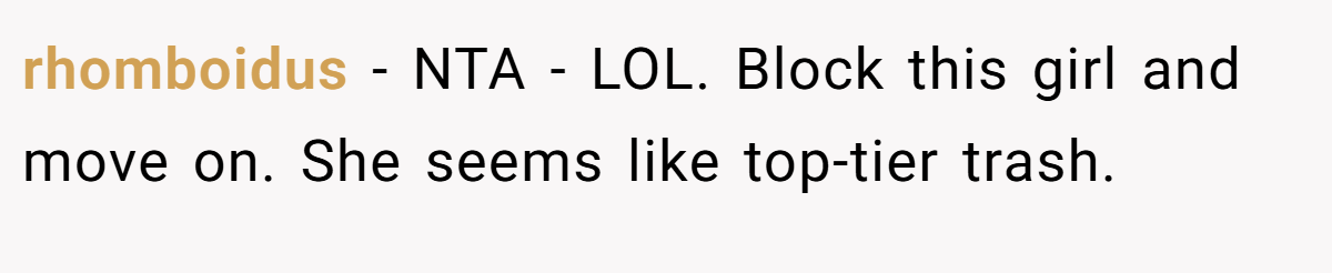 rhomboidus − NTA - LOL. Block this girl and move on. She seems like top-tier trash.
