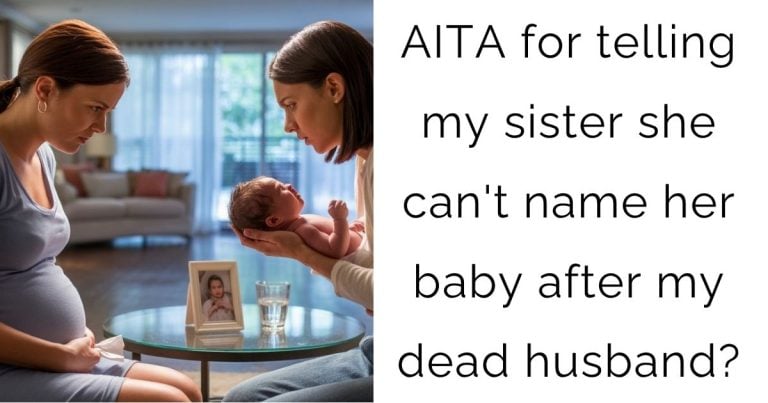 AITA for telling my sister she can’t name her baby after my dead husband?
