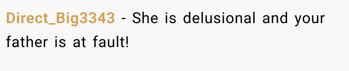 Direct_Big3343 − She is delusional and your father is at fault!