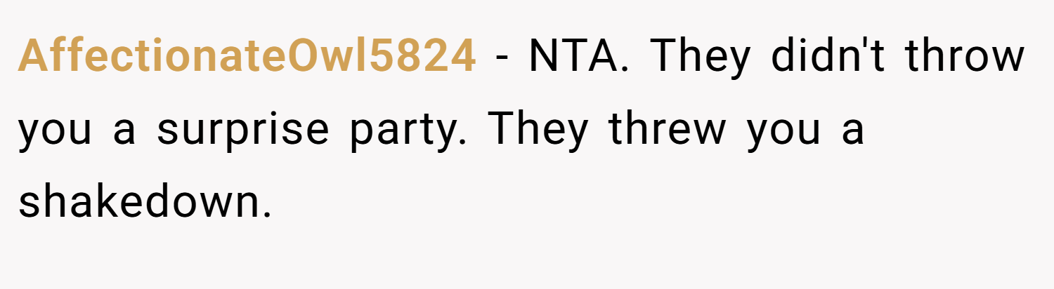 AffectionateOwl5824 − NTA. They didn't throw you a surprise party. They threw you a shakedown.