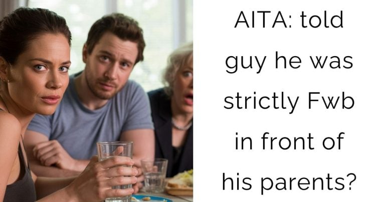 AITA: told guy he was strictly Fwb in front of his parents?