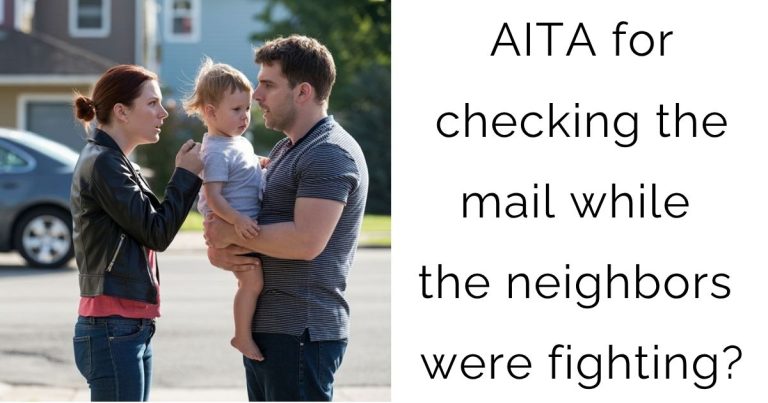 AITA for checking the mail while the neighbors were fighting?