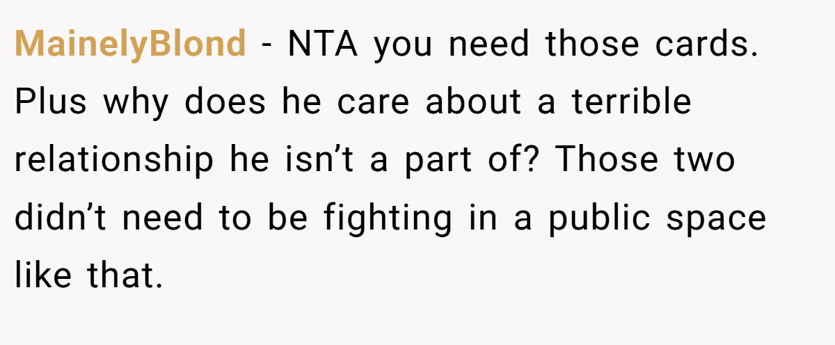 MainelyBlond − NTA you need those cards. Plus why does he care about a terrible relationship he isn’t a part of? Those two didn’t need to be fighting in a public space like that.