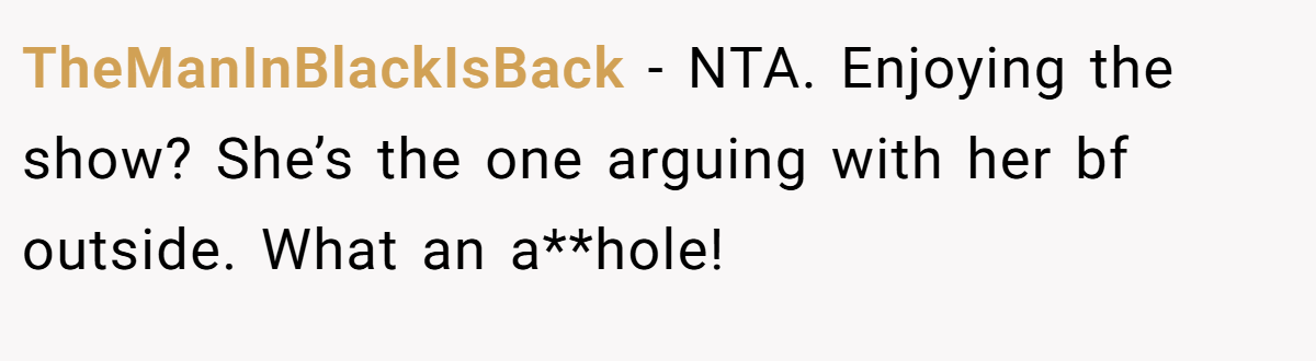 TheManInBlackIsBack − NTA. Enjoying the show? She’s the one arguing with her bf outside. What an a**hole!