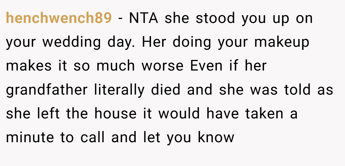 henchwench89 - NTA she stood you up on your wedding day. Her doing your makeup makes it so much worse Even if her grandfather literally died and she was told as she left the house it would have taken a minute to call and let you know