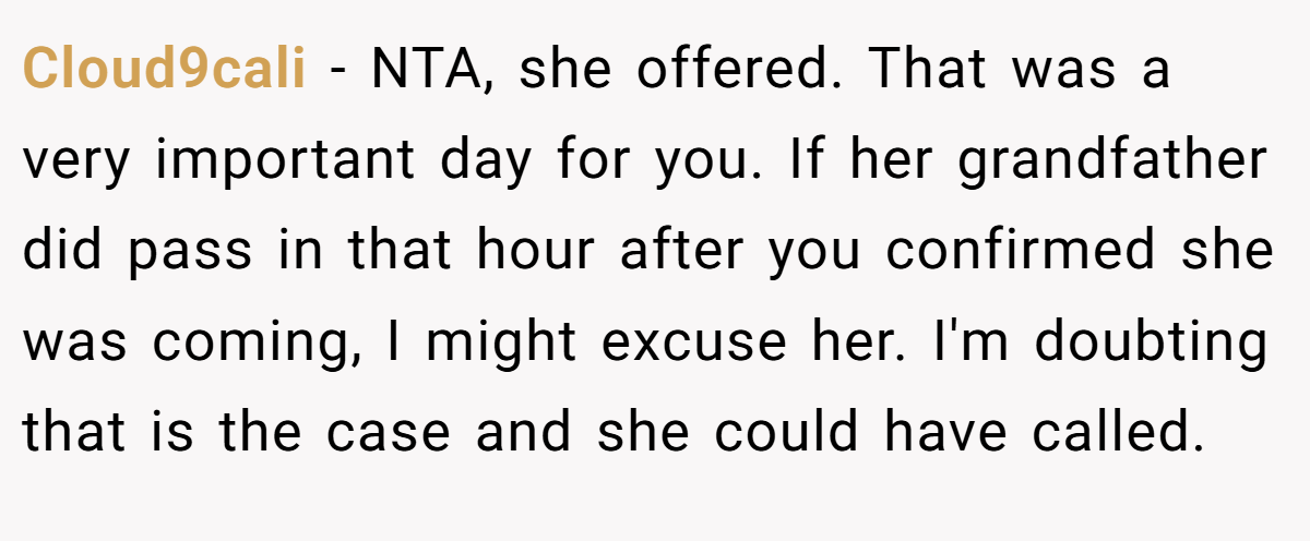 Cloud9cali - NTA, she offered. That was a very important day for you. If her grandfather did pass in that hour after you confirmed she was coming, I might excuse her. I'm doubting that is the case and she could have called.