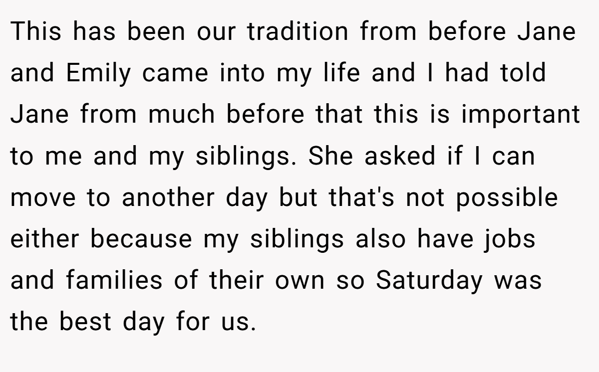 This has been our tradition from before Jane and Emily came into my life and I had told Jane from much before that this is important to me and my siblings. She asked if I can move to another day but that's not possible either because my siblings also have jobs and families of their own so Saturday was the best day for us.