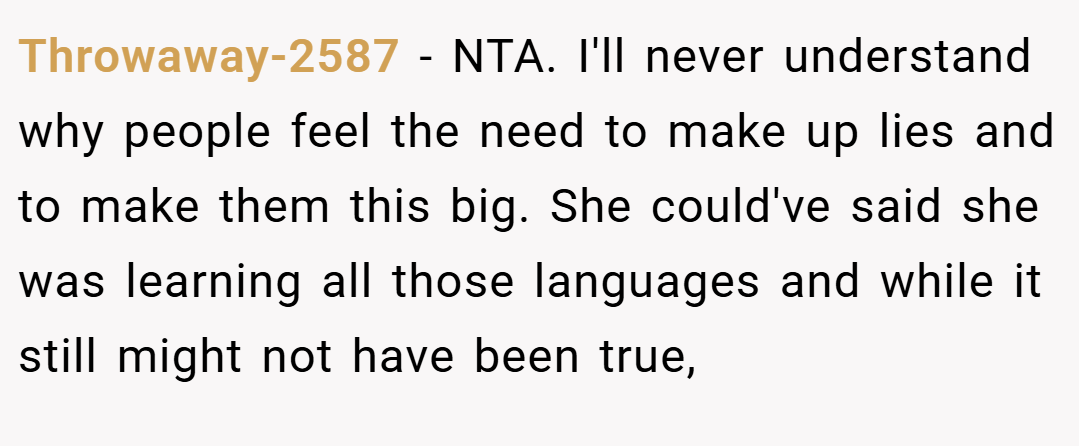 Throwaway-2587 − NTA. I'll never understand why people feel the need to make up lies and to make them this big. She could've said she was learning all those languages and while it still might not have been true,