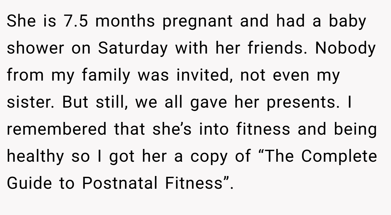 She is 7.5 months pregnant and had a baby shower on Saturday with her friends. Nobody from my family was invited, not even my sister. But still, we all gave her presents. I remembered that she’s into fitness and being healthy so I got her a copy of “The Complete Guide to Postnatal Fitness”.