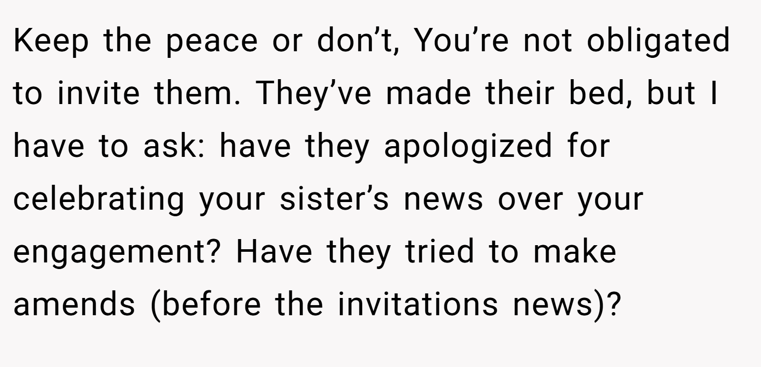 Keep the peace or don’t, You’re not obligated to invite them. They’ve made their bed, but I have to ask: have they apologized for celebrating your sister’s news over your engagement? Have they tried to make amends (before the invitations news)?