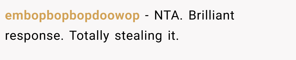 embopbopbopdoowop − NTA. Brilliant response. Totally stealing it.