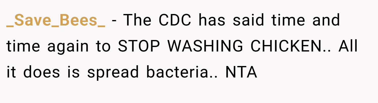 _Save_Bees_ − The CDC has said time and time again to STOP WASHING CHICKEN.. All it does is spread bacteria.. NTA