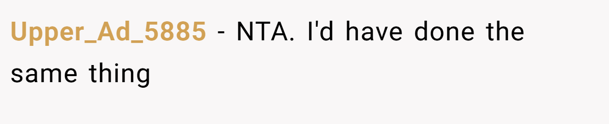 Upper_Ad_5885 - NTA. I'd have done the same thing