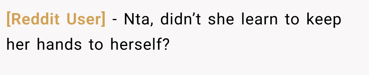 [Reddit User] - Nta, didn’t she learn to keep her hands to herself?