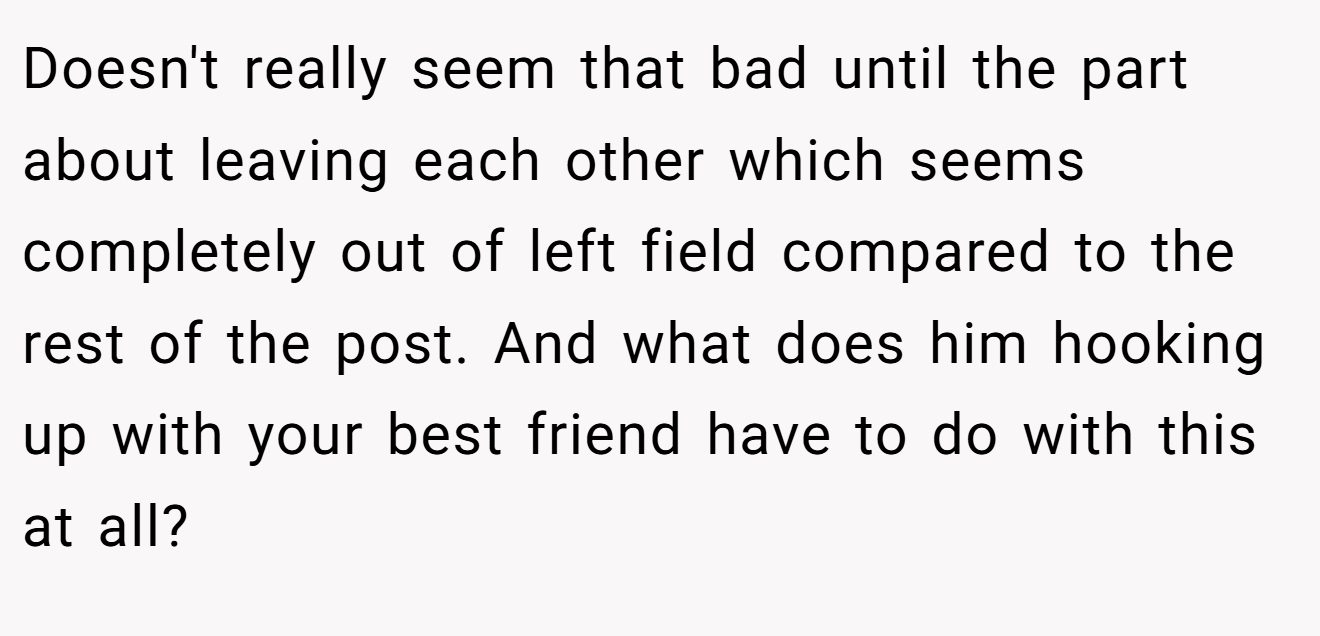 Doesn't really seem that bad until the part about leaving each other which seems completely out of left field compared to the rest of the post. And what does him hooking up with your best friend have to do with this at all?