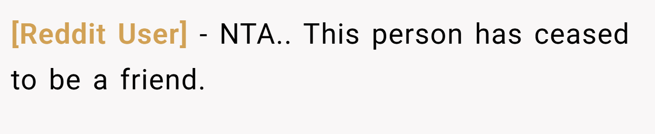 [Reddit User] − NTA.. This person has ceased to be a friend.