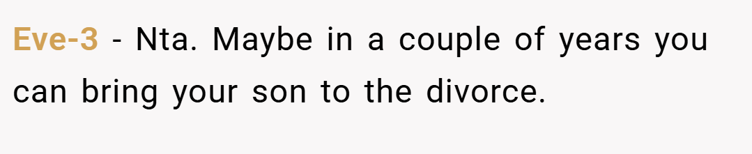 Eve-3 − Nta. Maybe in a couple of years you can bring your son to the divorce.