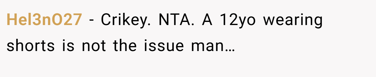 Hel3nO27 − Crikey. NTA. A 12yo wearing shorts is not the issue man…