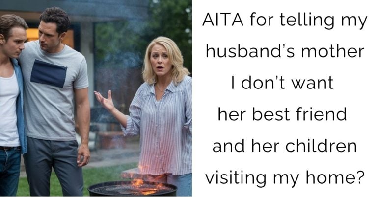 AITA for telling my husband’s mother I don’t want her best friend and her children visiting my home?